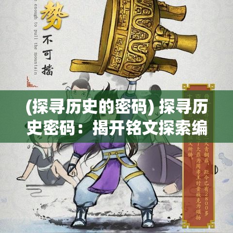 (探寻历史的密码) 探寻历史密码：揭开铭文探索编年史中的考古之谜与文化启示